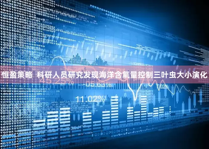 恒盈策略  科研人员研究发现海洋含氧量控制三叶虫大小演化
