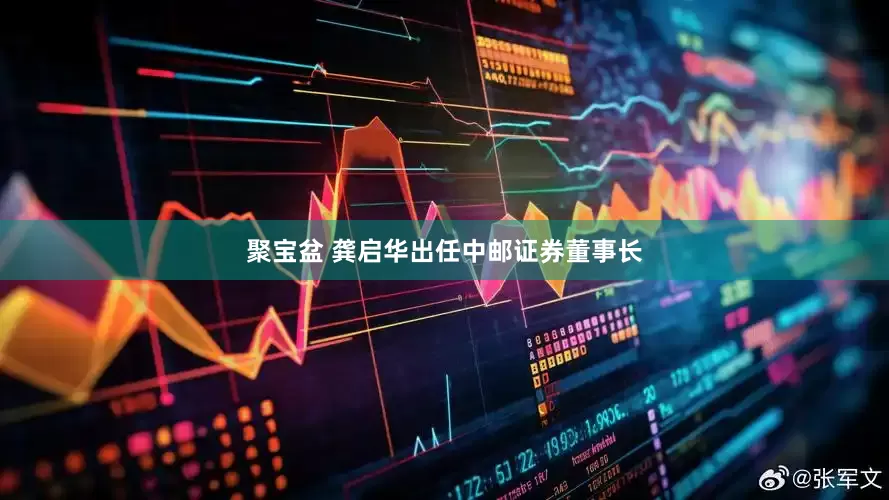 聚宝盆 龚启华出任中邮证券董事长