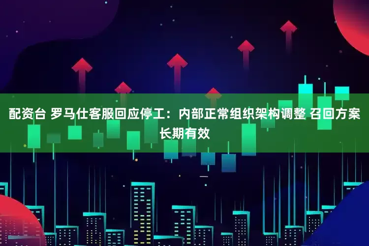 配资台 罗马仕客服回应停工：内部正常组织架构调整 召回方案长期有效