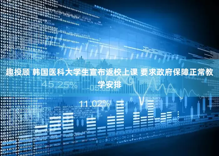 趣投顾 韩国医科大学生宣布返校上课 要求政府保障正常教学安排